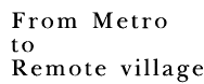 From Metro To Remote Village